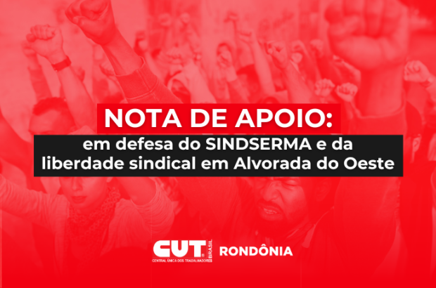 NOTA DE APOIO CUT/RO em defesa do SINDSERMA em Alvorada do Oeste